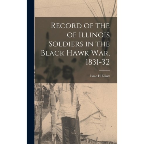 (영문도서) Record of the of Illinois Soldiers in the Black Hawk war 1831-32 Hardcover, Legare Street Press, English, 9781016322591