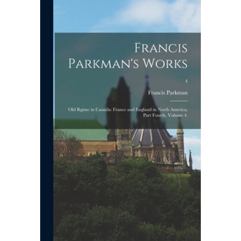 (영문도서) Francis Parkman''s Works: Old Rgime in Canada: France and England in North America Part Fourt... Paperback, Legare Street Press, English, 9781014100375