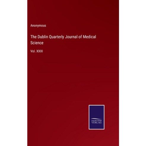 (영문도서) The Dublin Quarterly Journal of Medical Science: Vol. XXXI Hardcover, Salzwasser-Verlag, English, 9783375064037