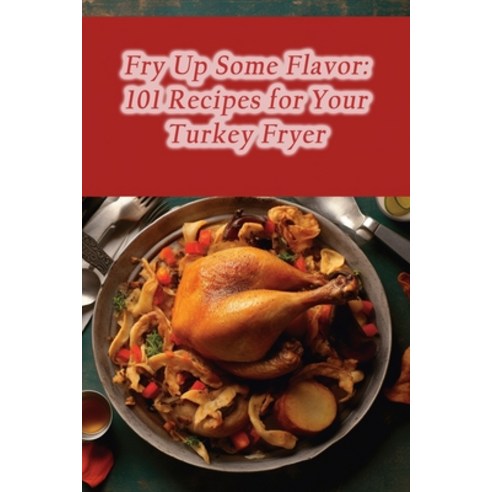 (영문도서) Fry Up Some Flavor: 101 Recipes for Your Turkey Fryer Paperback, Independently Published, English, 9798860194625