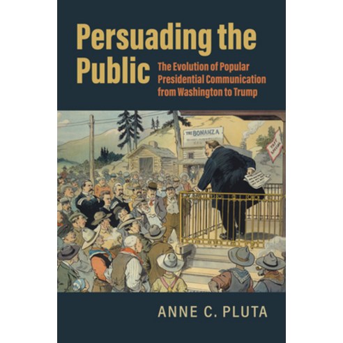(영문도서) Persuading the Public: The Evolution of Popular Presidential Communication from Washington to... Hardcover, University Press of Kansas, English, 9780700635368