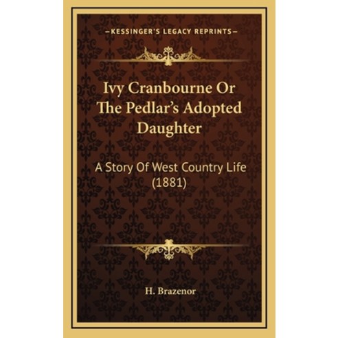 Ivy Cranbourne Or The Pedlar''s Adopted Daughter: A Story Of West Country Life (1881) Hardcover, Kessinger Publishing