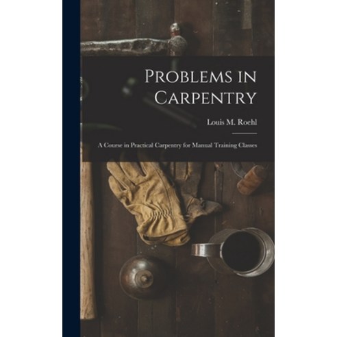 (영문도서) Problems in Carpentry: a Course in Practical Carpentry for Manual Training Classes Hardcover, Legare Street Press, English, 9781013467097