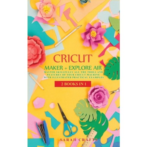 Cricut: 2 BOOKS IN 1: MAKER + EXPLORE AIR: Master Skillfully All the Tools and Features of Your Cric... Hardcover, Fox Publishing, English, 9781914162435