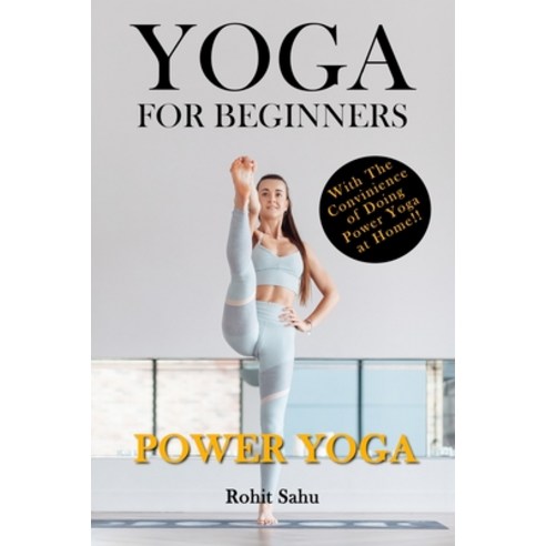 Yoga For Beginners: Power Yoga: The Complete Guide To Master Power Yoga; Benefits Essentials Poses... Paperback, Independently Published