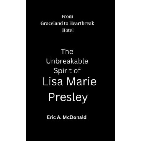 (영문도서) From Graceland to Heartbreak Hotel: The Unbreakable Spirit of Lisa Marie Presley Paperback, Independently Published, English, 9798378132096