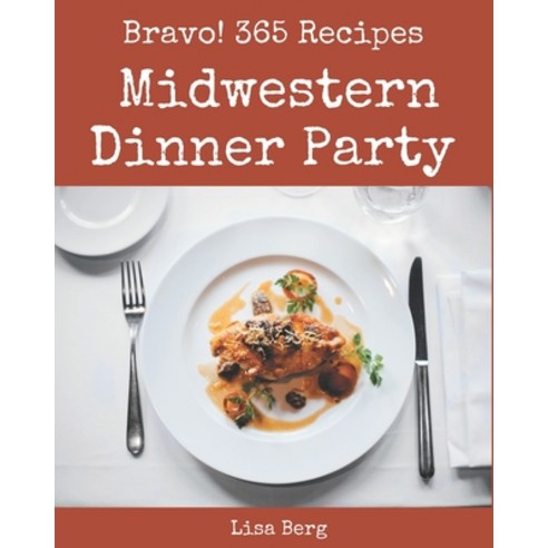 Bravo! 365 Midwestern Dinner Party Recipes: Midwestern Dinner Party Cookbook - Where Passion for Coo... Paperback, Independently Published