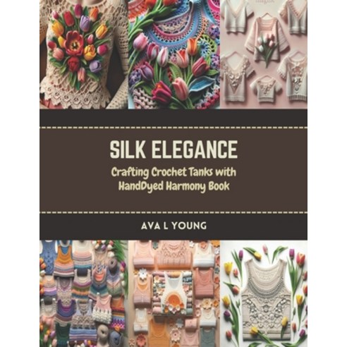 (영문도서) Silk Elegance: Crafting Crochet Tanks with HandDyed Harmony Book Paperback, Independently Published, English, 9798873197361