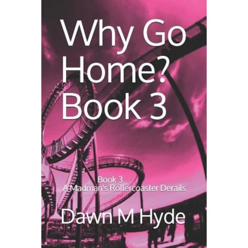 (영문도서) Why Go Home?: Book 3 A Madman''s Rollercoaster Derails Paperback, Independently Published, English, 9781079606348