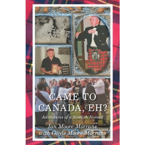 Came To Canada Eh?: Adventures of a Scottish Nomad Paperback, FriesenPress
