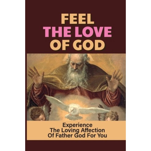 (영문도서) Feel The Love Of God: Experience The Loving Affection Of Father God For You: Soul Recovery An... Paperback, Independently Published, English, 9798542265650