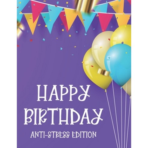 Happy Birthday Anti-Stress Edition: Relaxing Designs And Illustrations To Color For Kids And Adults ... Paperback, Independently Published