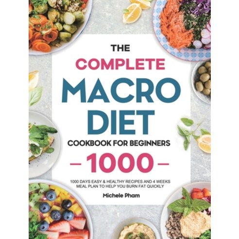 (영문도서) The Complete Macro Diet Cookbook for Beginners: 1000 Days Easy & Healthy Recipes and 4 Weeks ... Hardcover, Michele Pham, English, 9781801217033