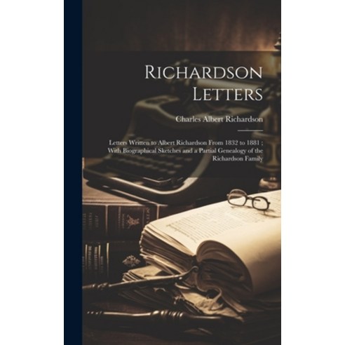 (영문도서) Richardson Letters: Letters Written to Albert Richardson From 1832 to 1881; With Biographical... Hardcover, Hassell Street Press, English, 9781019365694
