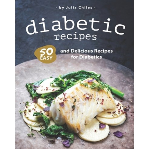 Diabetic Recipes: 50 Easy and Delicious Recipes for Diabetics Paperback, Independently Published