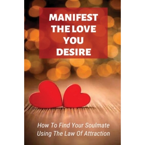 (영문도서) Manifest The Love You Desire: How To Find Your Soulmate Using The Law Of Attraction: How Do Y... Paperback, Independently Published, English, 9798534909142