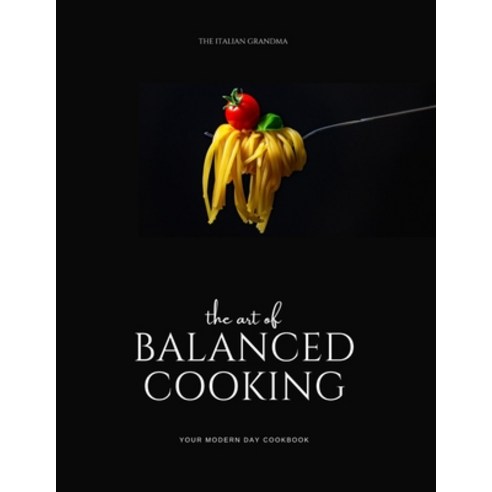 (영문도서) The Art of Balanced Cooking: Your Modern Day Cook Book Paperback, Independently Published, English, 9798513586463