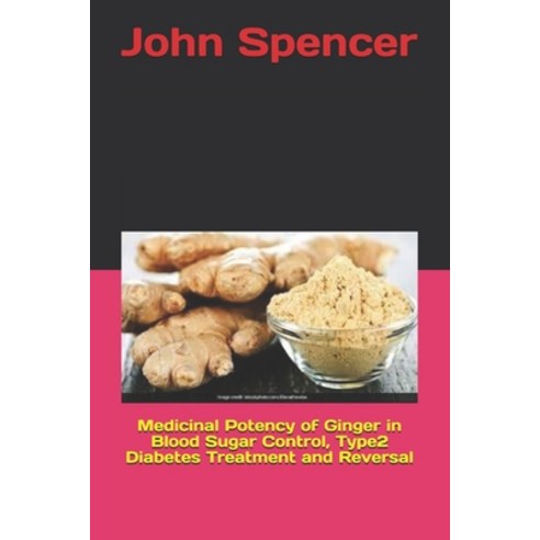Medicinal Potency of Ginger in Blood Sugar Control Type2 Diabetes Treatment and Reversal Paperback, Independently Published, English, 9798553450366