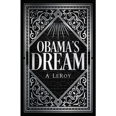 Obama''s Dream: A Divine Revelation in the Style of Shakespeare a Primer for the Days of Trump Paperback, Independently Published