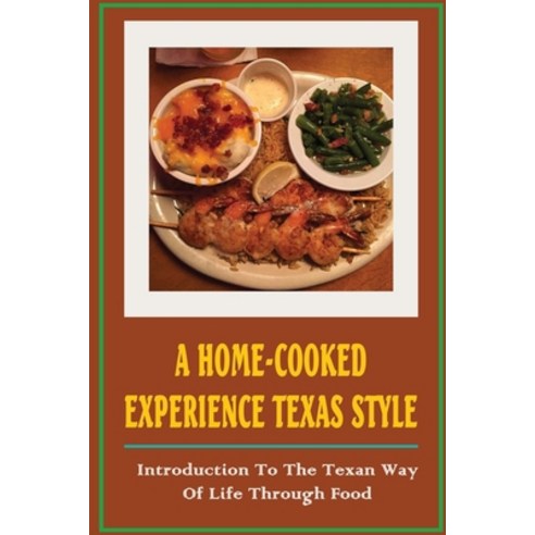 (영문도서) A Home-Cooked Experience Texas Style: Introduction To The Texan Way Of Life Through Food Paperback, Independently Published, English, 9798423058876