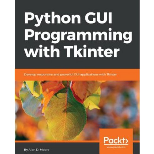 Python GUI Programming with Tkinter: Develop responsive and powerful ...