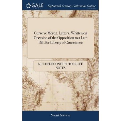 Curse ye Meroz. Letters Written on Occasion of the Opposition to a Late Bill for Liberty of Consci... Hardcover, Gale Ecco, Print Editions