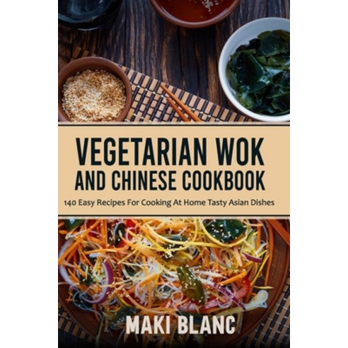Vegetarian Wok And Chinese Cookbook: 140 Easy Recipes For Cooking At Home Tasty Asian Dishes Paperback, Independently Published, English, 9798720663964