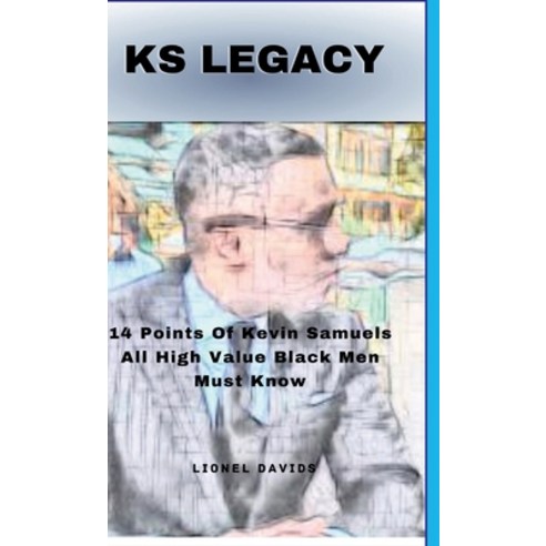 (영문도서) KS Legacy: 14 Points Of Kevin Samuels All High Value Black Men Must Know Hardcover, Lulu.com, English, 9781387904686