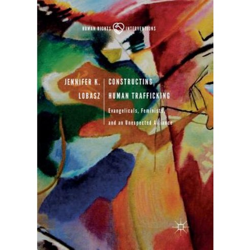 (영문도서) Constructing Human Trafficking: Evangelicals Feminists and an Unexpected Alliance Paperback, Palgrave MacMillan, English, 9783030062897