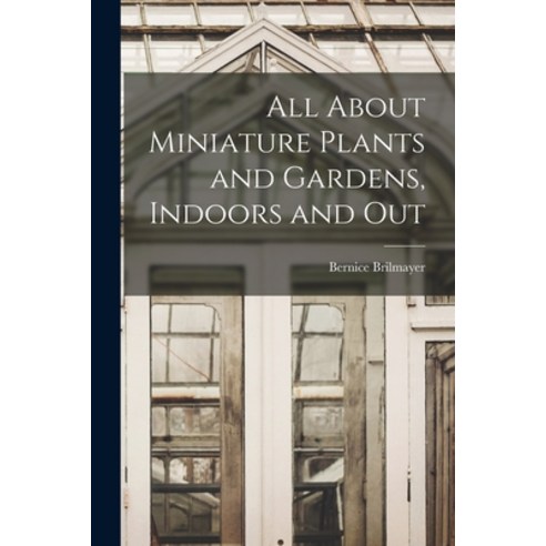(영문도서) All About Miniature Plants and Gardens Indoors and Out Paperback, Hassell Street Press, English, 9781014155412