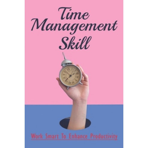(영문도서) Time Management Skill: Work Smart To Enhance Productivity: Benefits Of Time Management Paperback, Independently Published, English, 9798536486764