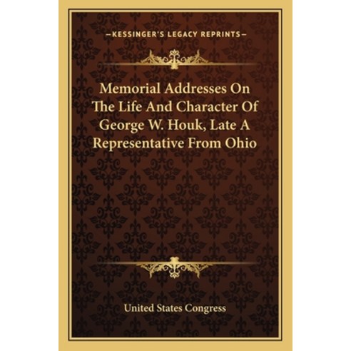 (영문도서) Memorial Addresses on the Life and Character of George W. Houk Late a Representative from Ohio Paperback, Kessinger Publishing, English, 9781163754986