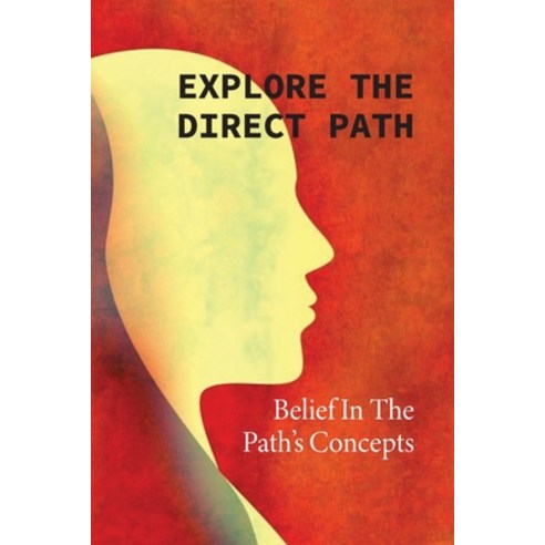 (영문도서) Explore The Direct Path: Belief In The Path''s Concepts: Spiritual Teachings Meaning Paperback, Independently Published, English, 9798518326552