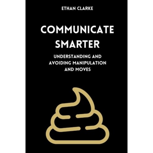 (영문도서) Communicate smarter: Understanding and avoiding manipulation and moves Paperback, Independently Published, English, 9798877321205