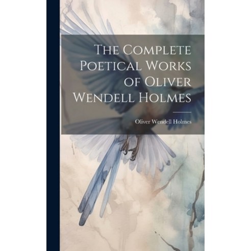 (영문도서) The Complete Poetical Works of Oliver Wendell Holmes Hardcover, Legare Street Press, English, 9781019380345