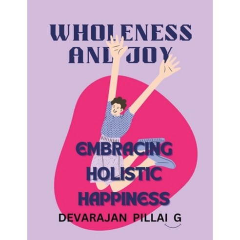(영문도서) Wholeness and Joy: Embracing Holistic Happiness Paperback, Devarajan Pillai G, English, 9798224367979