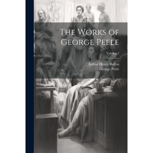 (영문도서) The Works of George Peele; Volume 2 Paperback, Legare Street Press, English, 9781021668943