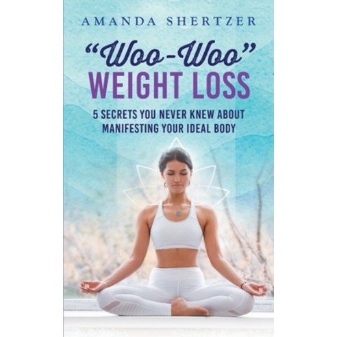 (영문도서) "Woo-Woo" Weight Loss: 5 Secrets You Never Knew About Manifesting Your Ideal Body Paperback, Indy Pub, English, 9781087967066