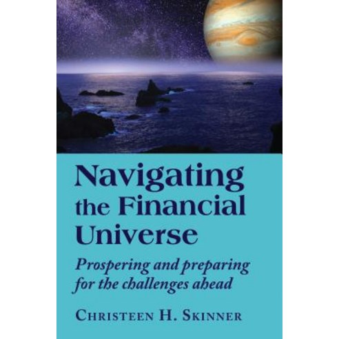 Navigating the Financial Universe: Prospering and Preparing for the Challenges Ahead Paperback, Ibis Press