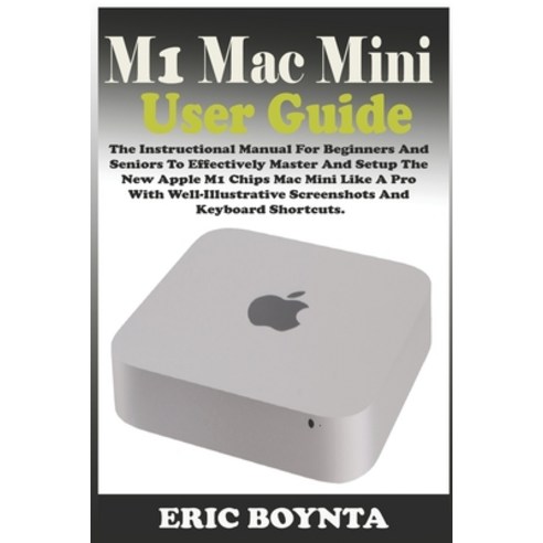 M1 Mac Mini User Guide: The Instructional Manual For Beginners And Seniors To Effectively Master And... Paperback, Independently Published, English, 9798705729937