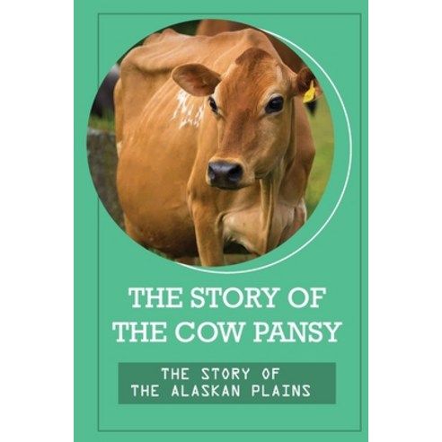 (영문도서) The Story Of The Cow Pansy: The Story Of The Alaskan Plains: Vegan Vegetarian Propaganda Paperback, Independently Published, English, 9798518350441