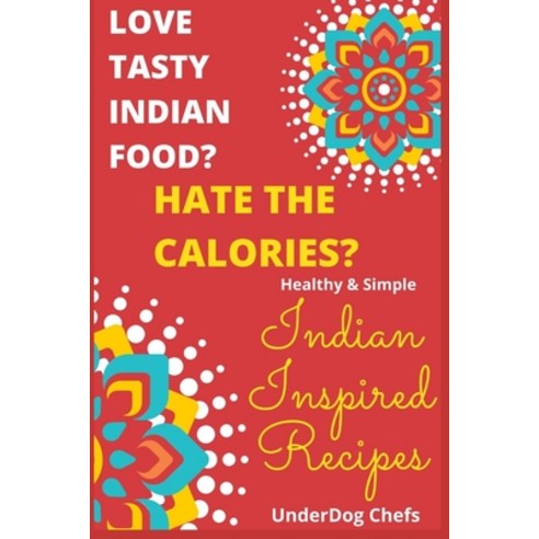 (영문도서) Love Tasty Indian Food? Hate the Calories?: Healthy & Simple: Indian Inspired Recipes Paperback, Independently Published, English, 9798756716764