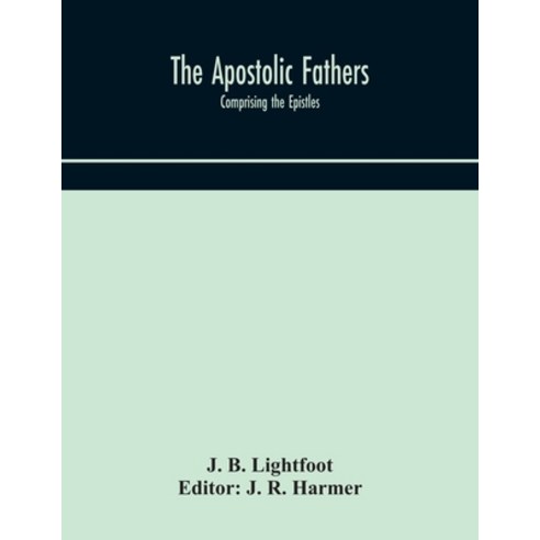 The Apostolic fathers: comprising the Epistles (genuine and spurious) of Clement of Rome the Epistl... Paperback, Alpha Edition, English, 9789354171208