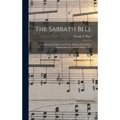 (영문도서) The Sabbath Bell: a Collection of Music for Choirs Musical Associations Singing-schools an... Hardcover, Legare Street Press, English, 9781013616143