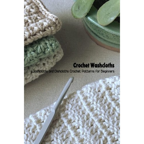 (영문도서) Crochet Washcloths: Washcloths and Dishcloths Crochet Patterns for Beginners: Washcloths Croc... Paperback, Independently Published, English, 9798512618387