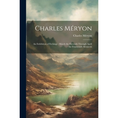 (영문도서) Charles Méryon: An Exhibition of Etchings: March the Eleventh Through April the Fourteenth Mc... Paperback, Legare Street Press, English, 9781021393654
