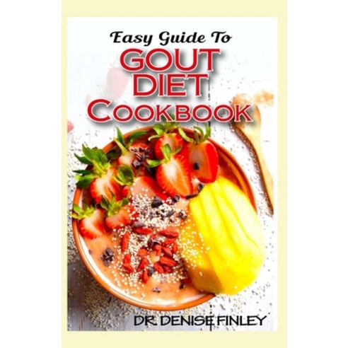 Easy Guide To Gout Diet Cookbook: 50+ Homemade Assorted Delectable Recipes for managing and preven... Paperback, Independently Published