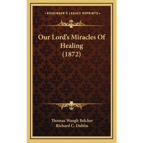 Our Lord''s Miracles Of Healing (1872) Hardcover, Kessinger Publishing