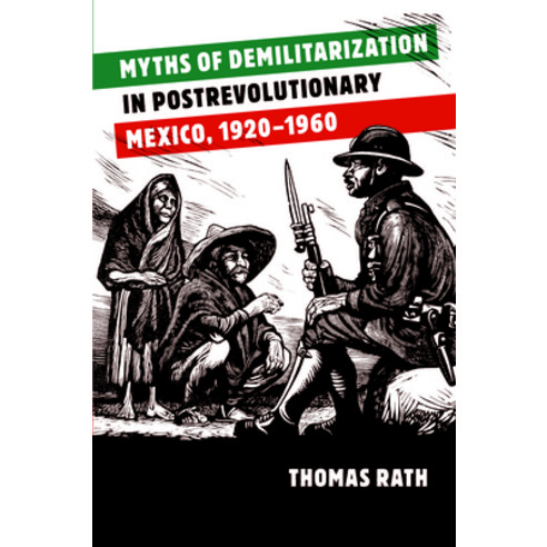 Myths of Demilitarization in Postrevolutionary Mexico 1920-1960, Univ of North Carolina Pr