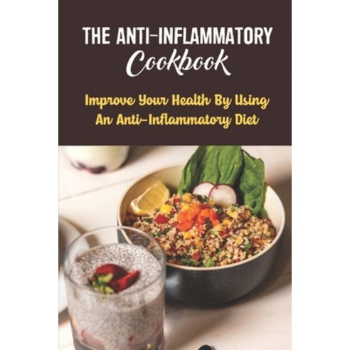 (영문도서) The Anti-Inflammatory Cookbook: Improve Your Health By Using An Anti-Inflammatory Diet Paperback, Independently Published, English, 9798418262202
